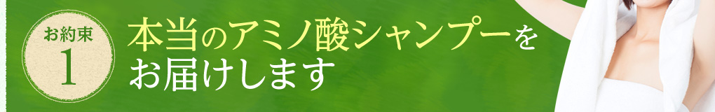 お約束1　本当のアミノ酸シャンプーをお届けします