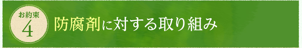 お約束4　防腐剤に対する取り組み