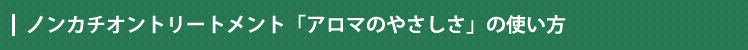 ノンカチオントリートメント「アロマのやさしさ」の使い方