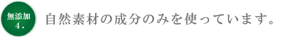 無添加４　自然素材のみ使用