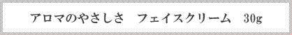 アロマのやさしさ フェイスクリーム 30g