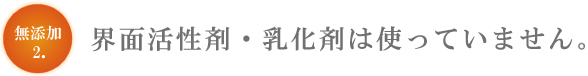 無添加２　界面活性剤・乳化剤不使用