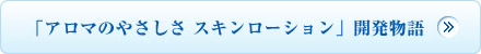 アロマのやさしさ スキンローション開発物語